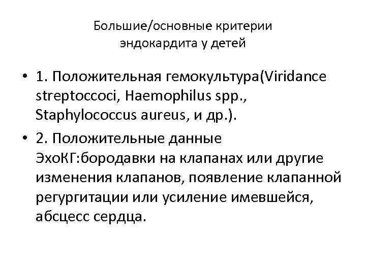 Большие/основные критерии эндокардита у детей • 1. Положительная гемокультура(Viridance streptoccoci, Haemophilus spp. , Staphylococcus