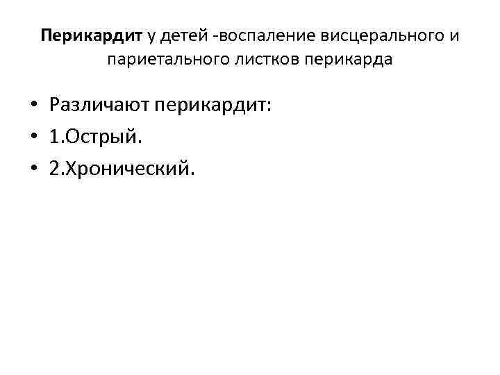 Перикардит у детей -воспаление висцерального и париетального листков перикарда • Различают перикардит: • 1.