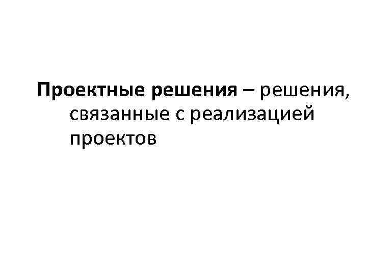 Проектные решения – решения, связанные с реализацией проектов 