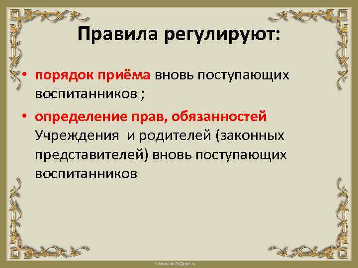 Правила регулируют: • порядок приёма вновь поступающих воспитанников ; • определение прав, обязанностей Учреждения