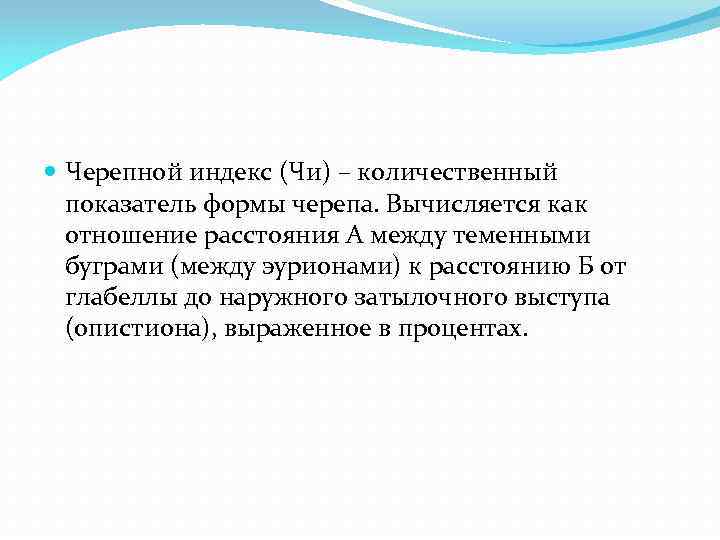  Черепной индекс (Чи) – количественный показатель формы черепа. Вычисляется как отношение расстояния А