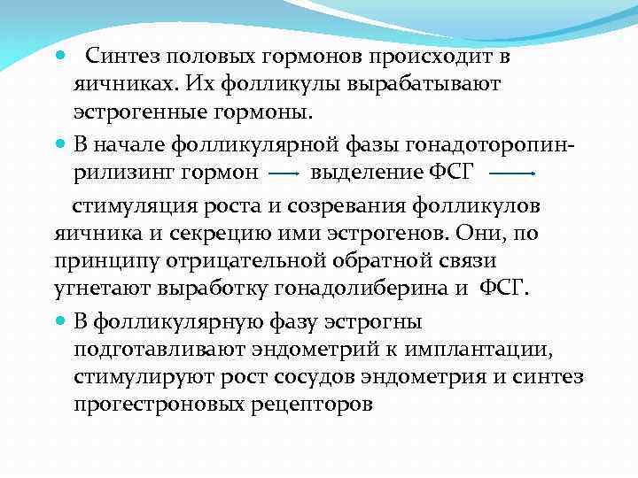  Синтез половых гормонов происходит в яичниках. Их фолликулы вырабатывают эстрогенные гормоны. В начале