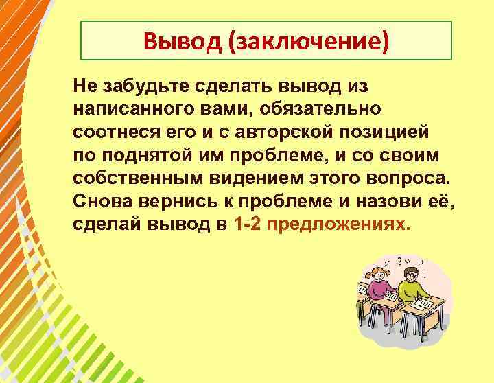 Вывод (заключение) Не забудьте сделать вывод из написанного вами, обязательно соотнеся его и с