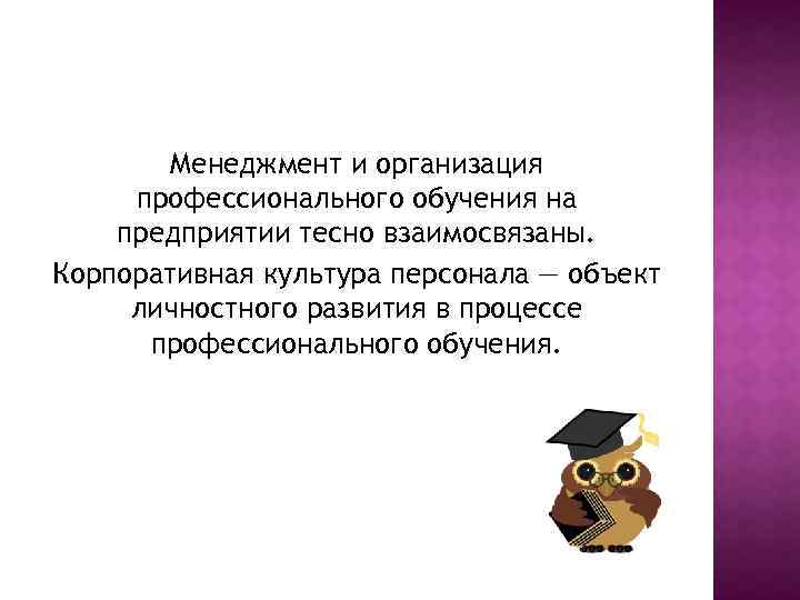 Менеджмент и организация профессионального обучения на предприятии тесно взаимосвязаны. Корпоративная культура персонала — объект