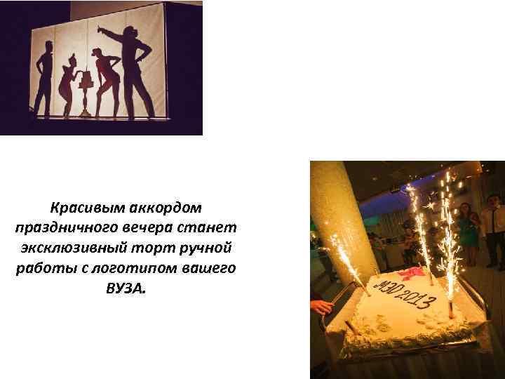 Красивым аккордом праздничного вечера станет эксклюзивный торт ручной работы с логотипом вашего ВУЗА. 