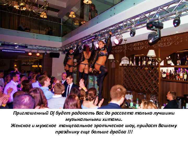 Приглашенный Dj будет радовать Вас до рассвета только лучшими музыкальными хитами. Женское и мужское