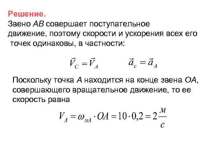 Решение. Звено АВ совершает поступательное движение, поэтому скорости и ускорения всех его точек одинаковы,