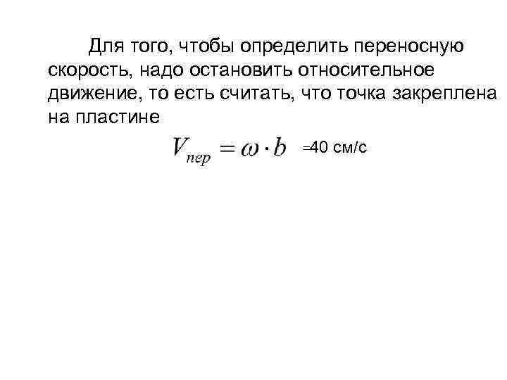Для того, чтобы определить переносную скорость, надо остановить относительное движение, то есть считать, что