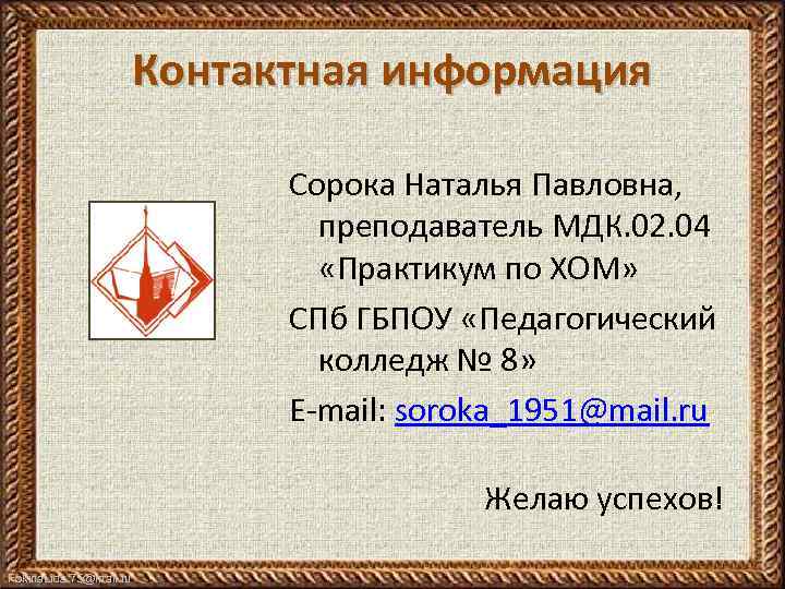 Контактная информация Сорока Наталья Павловна, преподаватель МДК. 02. 04 «Практикум по ХОМ» СПб ГБПОУ