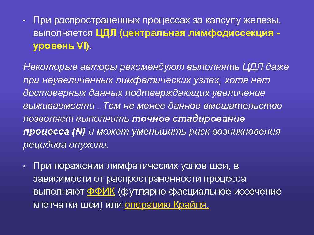  • При распространенных процессах за капсулу железы, выполняется ЦДЛ (центральная лимфодиссекция уровень VI).