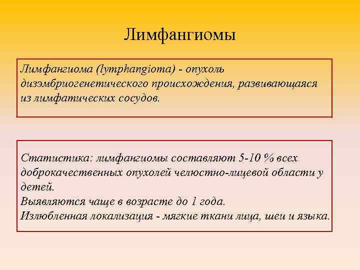 Лимфангиомы Лимфангиома (lymphangioma) - опухоль дизэмбриогенетического происхождения, развивающаяся из лимфатических сосудов. Статистика: лимфангиомы составляют