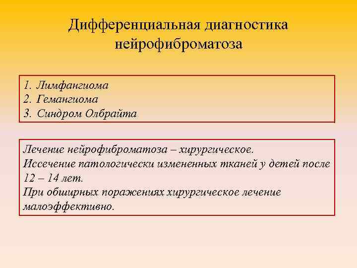 Дифференциальная диагностика нейрофиброматоза 1. Лимфангиома 2. Гемангиома 3. Синдром Олбрайта Лечение нейрофиброматоза – хирургическое.