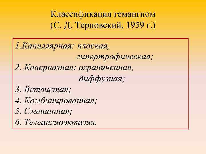 Классификация гемангиом (С. Д. Терновский, 1959 г. ) 1. Капиллярная: плоская, гипертрофическая; 2. Кавернозная: