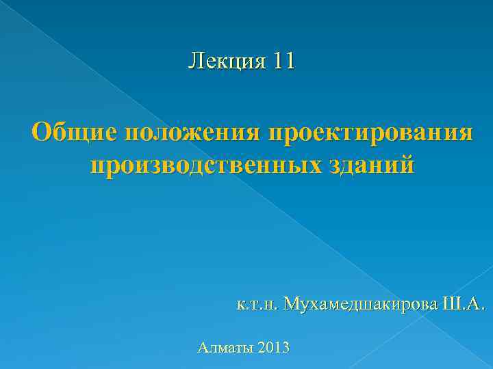 Лекция 11 Общие положения проектирования производственных зданий к. т. н. Мухамедшакирова Ш. А. Алматы