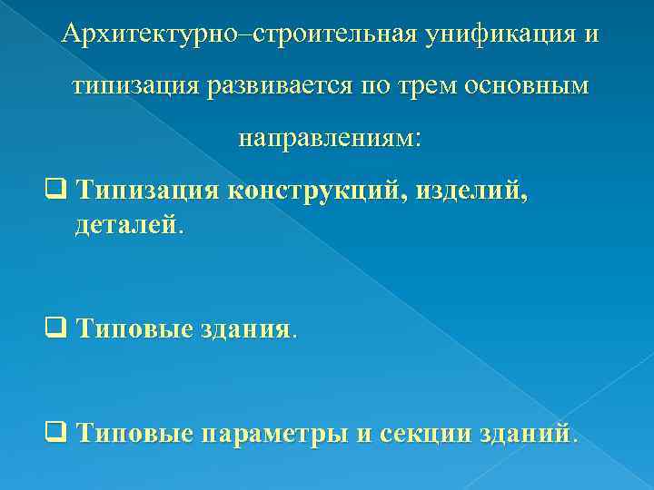 Архитектурно–строительная унификация и типизация развивается по трем основным направлениям: q Типизация конструкций, изделий, деталей.