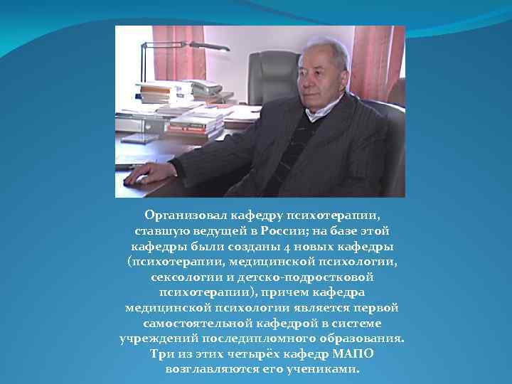 Организовал кафедру психотерапии, ставшую ведущей в России; на базе этой кафедры были созданы 4