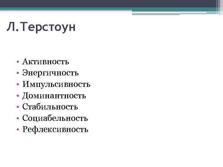 Л. Терстоун • • Активность Энергичность Импульсивность Доминантность Стабильность Социабельность Рефлексивность 