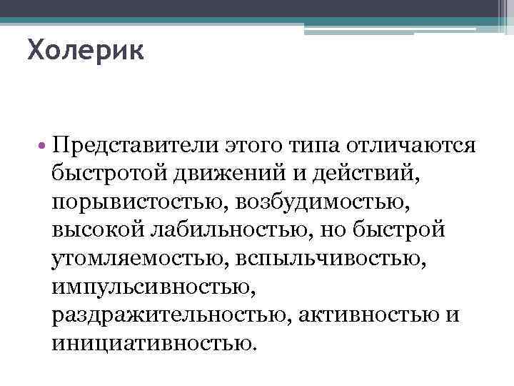 Холерик • Представители этого типа отличаются быстротой движений и действий, порывистостью, возбудимостью, высокой лабильностью,