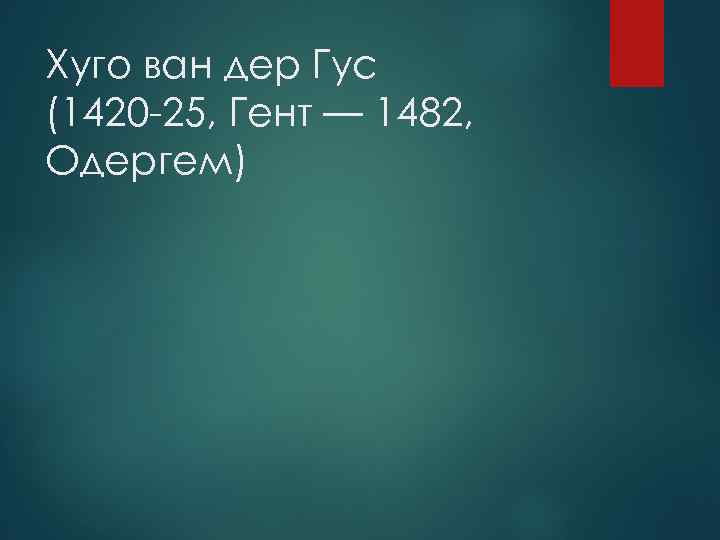 Хуго ван дер Гус (1420 -25, Гент — 1482, Одергем) 