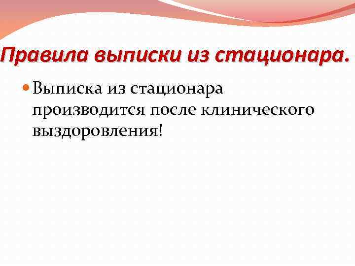 Правила выписки из стационара. Выписка из стационара производится после клинического выздоровления! 