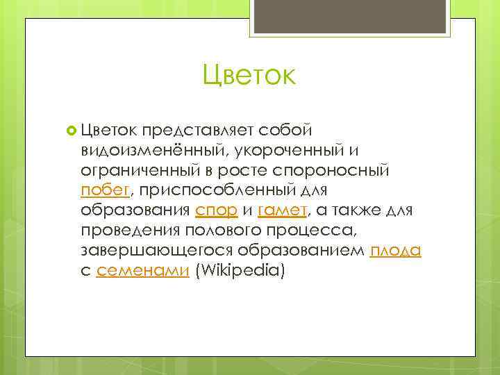 Цветок представляет собой видоизменённый, укороченный и ограниченный в росте спороносный побег, приспособленный для образования