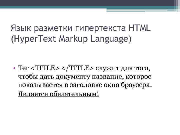 Язык разметки гипертекста HTML (Hyper. Text Markup Language) • Тег <TITLE> </TITLE> служит для