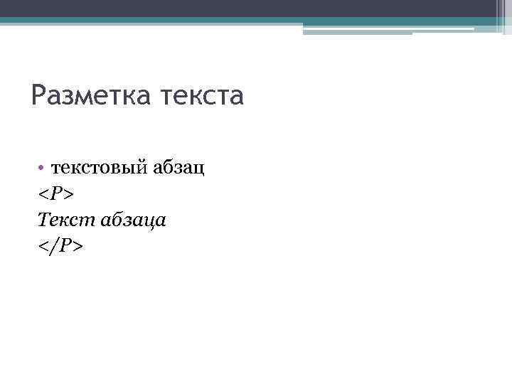 Разметка текста • текстовый абзац <Р> Текст абзаца </Р> 