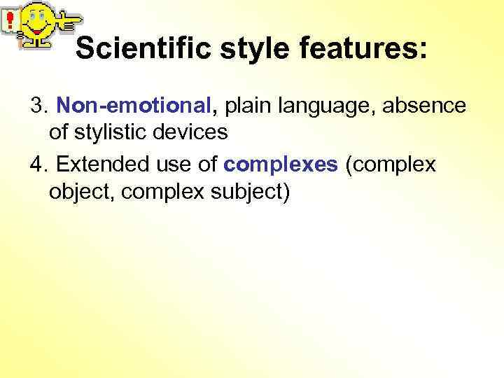 Scientific style features: 3. Non-emotional, plain language, absence of stylistic devices 4. Extended use