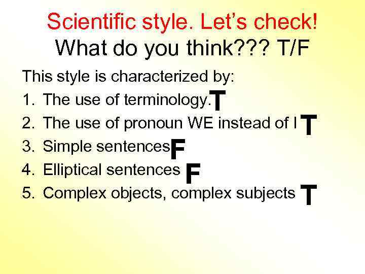 Scientific style. Let’s check! What do you think? ? ? T/F This style is