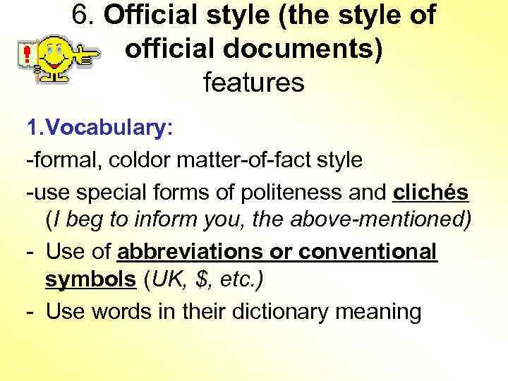 6. Official style (the style of official documents) features 1. Vocabulary: -formal, coldor matter-of-fact