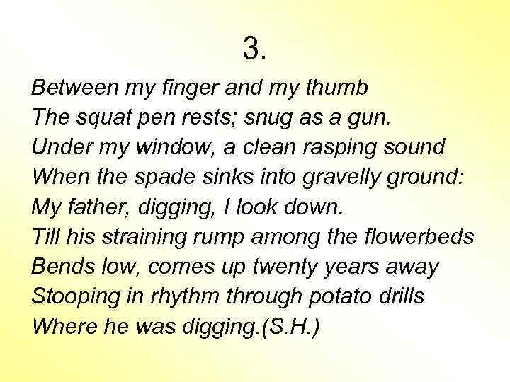 3. Between my finger and my thumb The squat pen rests; snug as a