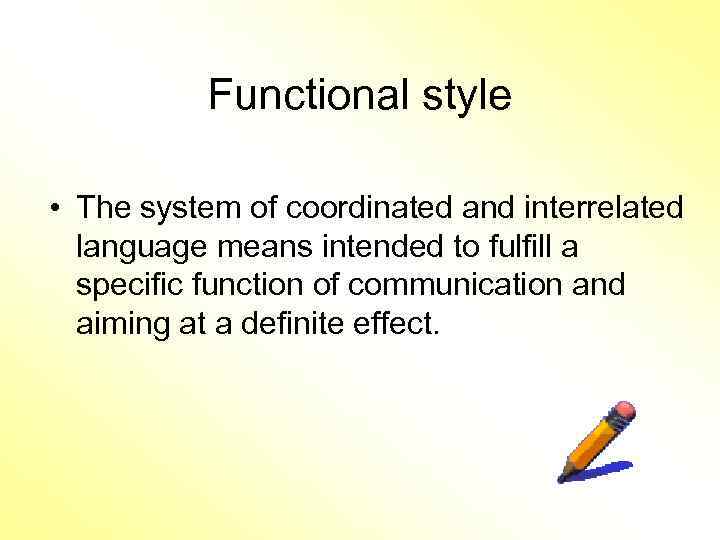 Functional style • The system of coordinated and interrelated language means intended to fulfill