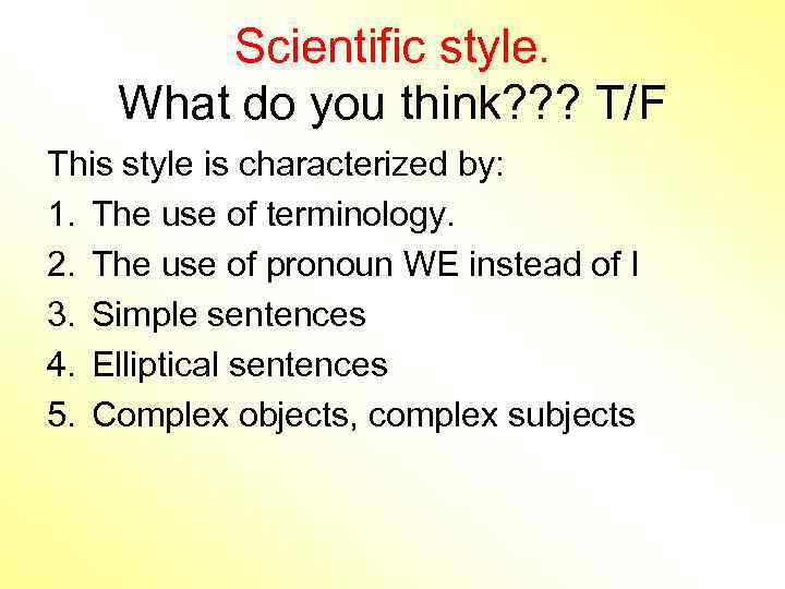 Scientific style. What do you think? ? ? T/F This style is characterized by: