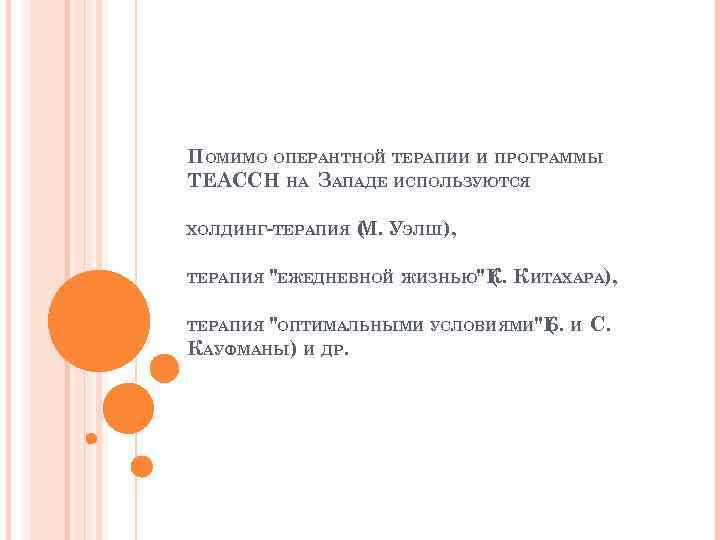 ПОМИМО ОПЕРАНТНОЙ ТЕРАПИИ И ПРОГРАММЫ TEACCН НА ЗАПАДЕ ИСПОЛЬЗУЮТСЯ ХОЛДИНГ-ТЕРАПИЯ (. УЭЛШ), М ТЕРАПИЯ