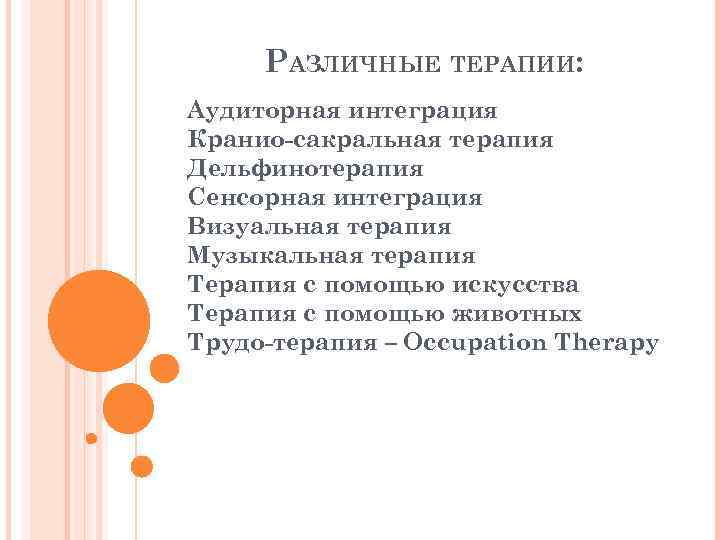 РАЗЛИЧНЫЕ ТЕРАПИИ: Аудиторная интеграция Кранио-сакральная терапия Дельфинотерапия Сенсорная интеграция Визуальная терапия Музыкальная терапия Терапия