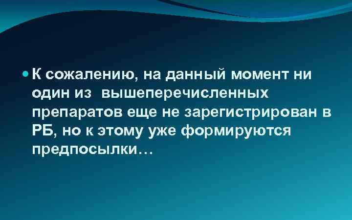  К сожалению, на данный момент ни один из вышеперечисленных препаратов еще не зарегистрирован