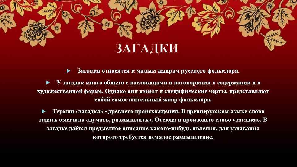 ЗАГАДКИ Загадки относятся к малым жанрам русского фольклора. У загадок много общего с пословицами