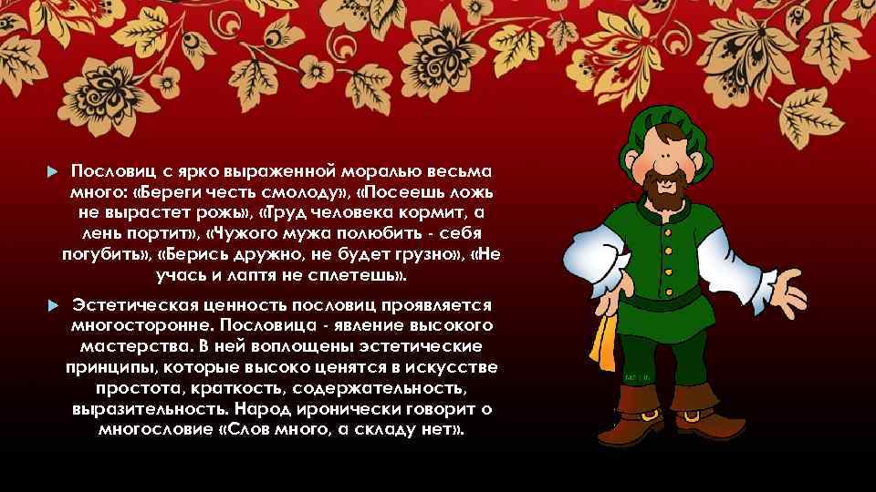  Пословиц с ярко выраженной моралью весьма много: «Береги честь смолоду» , «Посеешь ложь