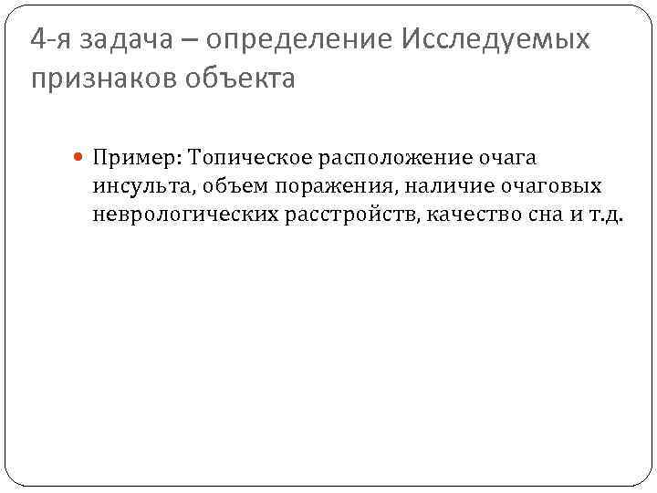 4 -я задача – определение Исследуемых признаков объекта Пример: Топическое расположение очага инсульта, объем