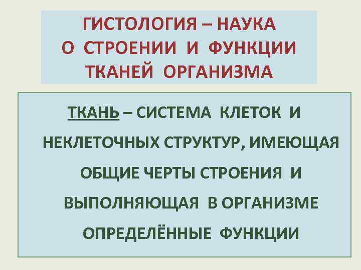 ГИСТОЛОГИЯ – НАУКА О СТРОЕНИИ И ФУНКЦИИ ТКАНЕЙ ОРГАНИЗМА ТКАНЬ – СИСТЕМА КЛЕТОК И