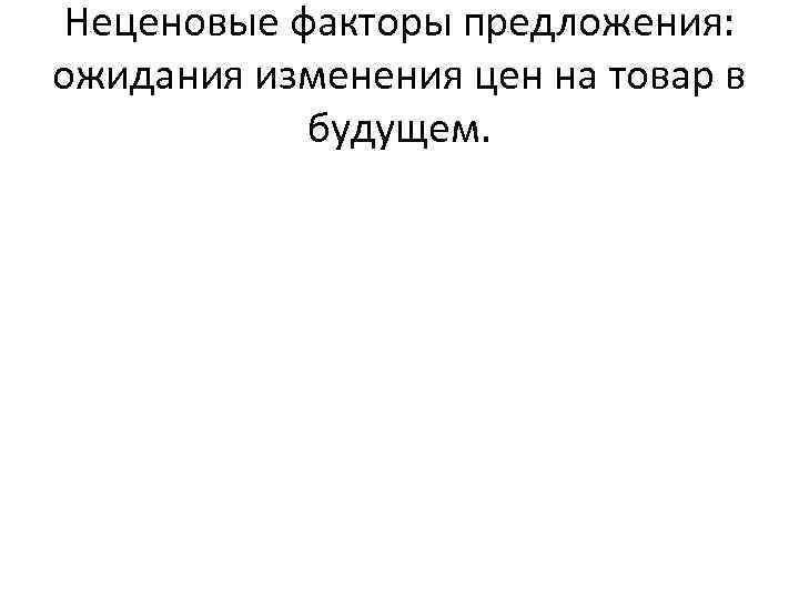 Неценовые факторы предложения: ожидания изменения цен на товар в будущем. 