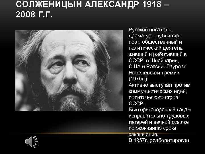 СОЛЖЕНИЦЫН АЛЕКСАНДР 1918 – 2008 Г. Г. Русский писатель, драматург, публицист, поэт, общественный и