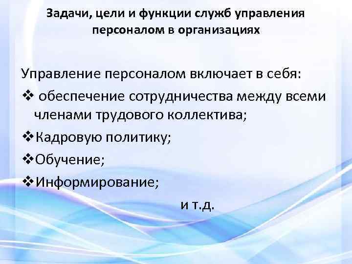 Задачи, цели и функции служб управления персоналом в организациях Управление персоналом включает в себя: