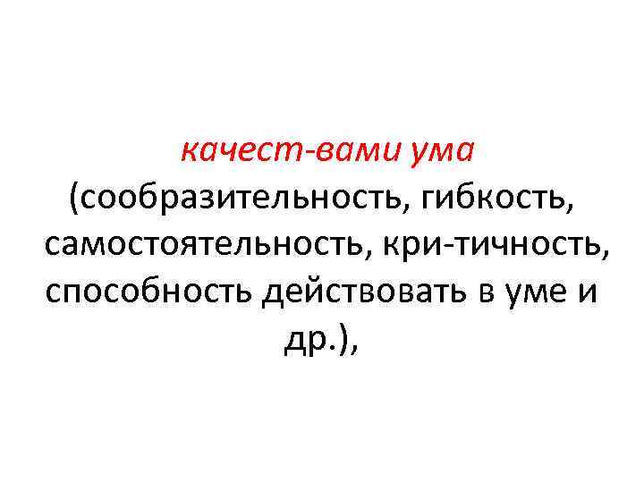 качест вами ума (сообразительность, гибкость, самостоятельность, кри тичность, способность действовать в уме и др.