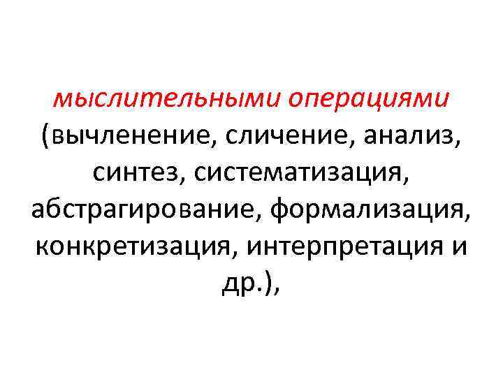 мыслительными операциями (вычленение, сличение, анализ, синтез, систематизация, абстрагирование, формализация, конкретизация, интерпретация и др. ),