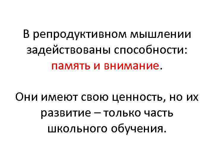 В репродуктивном мышлении задействованы способности: память и внимание. Они имеют свою ценность, но их