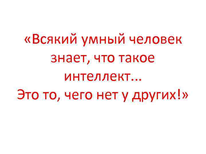  «Всякий умный человек знает, что такое интеллект. . . Это то, чего нет