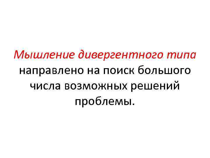 Мышление дивергентного типа направлено на поиск большого числа возможных решений проблемы. 