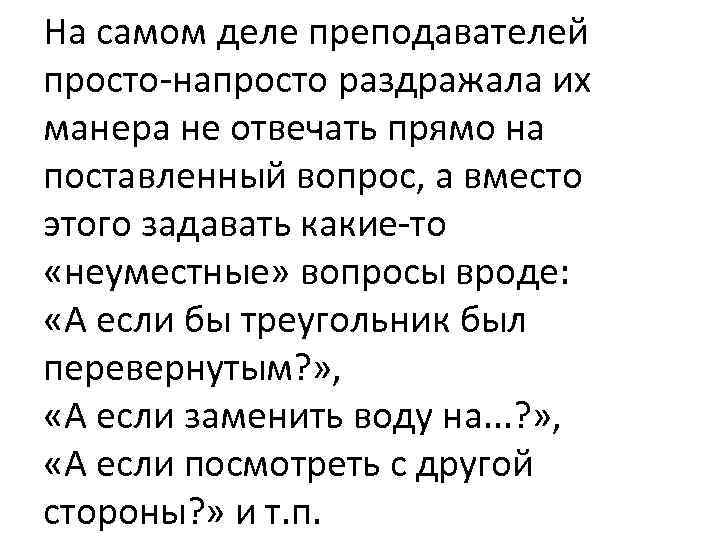 На самом деле преподавателей просто напросто раздражала их манера не отвечать прямо на поставленный