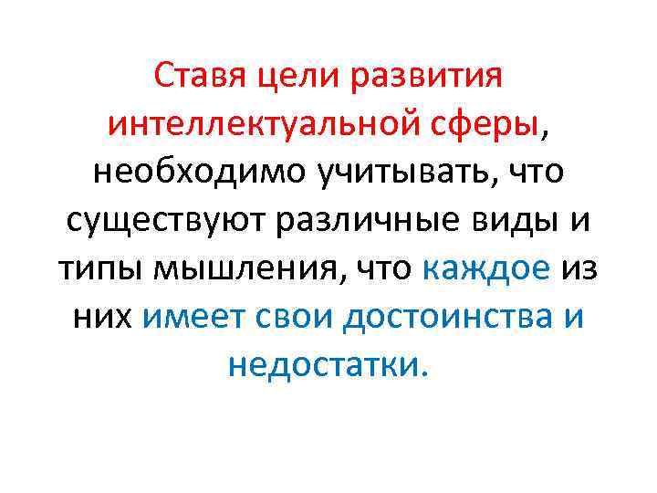 Ставя цели развития интеллектуальной сферы, необходимо учитывать, что существуют различные виды и типы мышления,